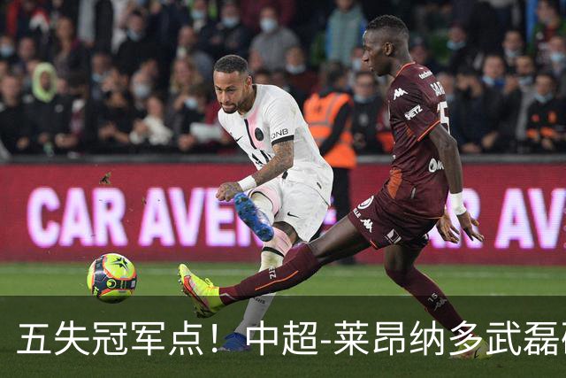 五失冠军点！中超-莱昂纳多武磊破门 蓉城客场0-3海港3轮不胜