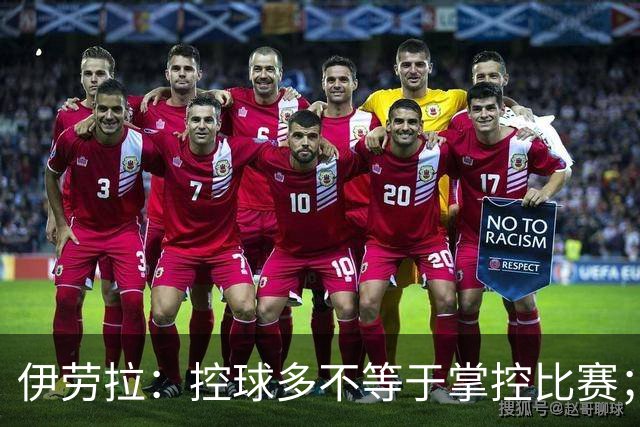 伊劳拉：控球多不等于掌控比赛；不会考虑去激怒切尔西球员