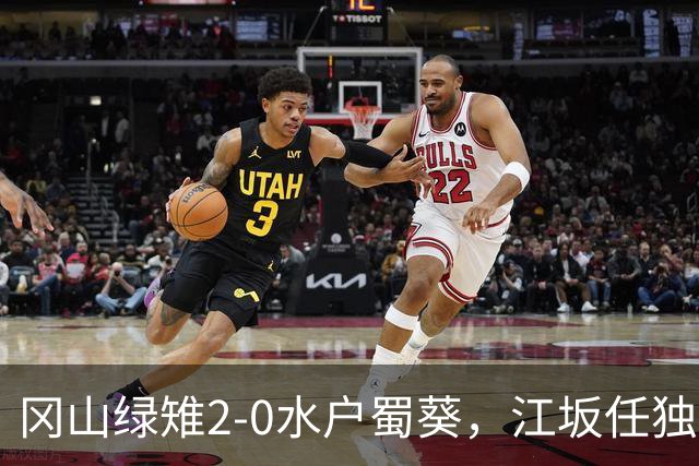 冈山绿雉2-0水户蜀葵，江坂任独中两元