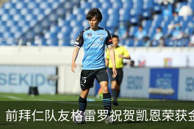 前拜仁队友格雷罗祝贺凯恩荣获金球：最好的9号，有时是“6号”
