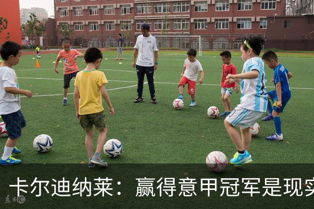 卡尔迪纳莱：赢得意甲冠军是现实目标；米兰1月继续引援