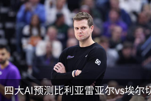 四大AI预测比利亚雷亚尔vs埃尔切：四家一致看好主胜