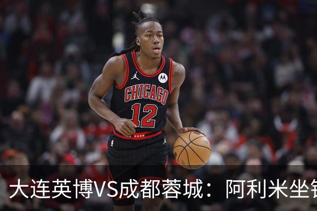 大连英博VS成都蓉城：阿利米坐镇，斯坦丘领衔前场，阿奇姆彭冲锋