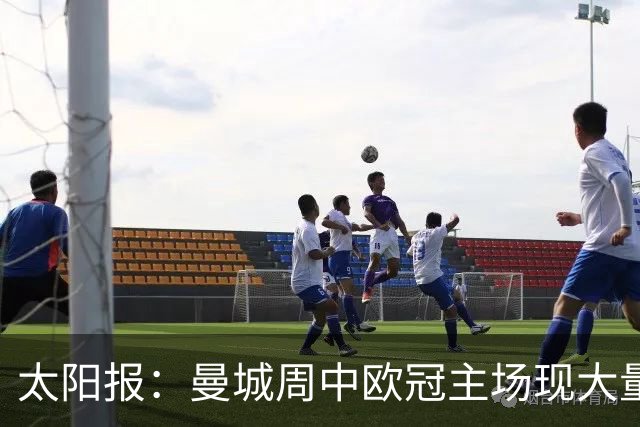 太阳报：曼城周中欧冠主场现大量空座，约2万个座位空置