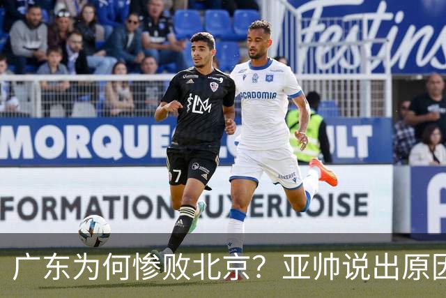 广东为何惨败北京？亚帅说出原因，赵睿不留情面，李楠只强调3点