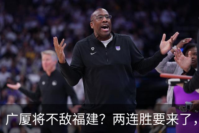 广厦将不敌福建？两连胜要来了，球迷不干了