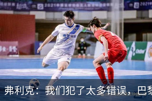 弗利克：我们犯了太多错误，巴黎在快速转换上仍强于我们