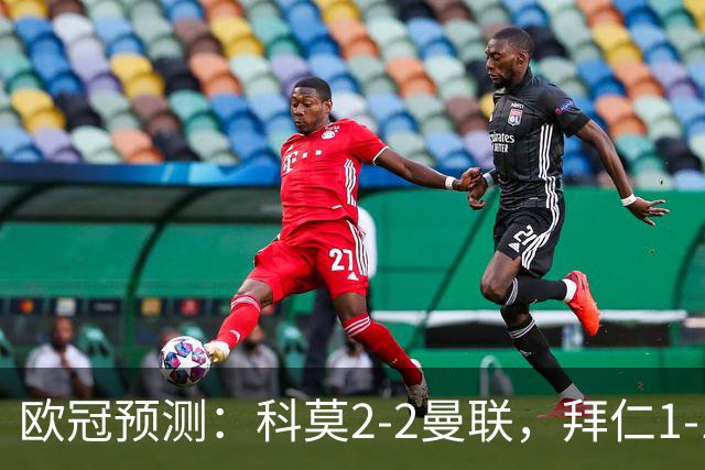 欧冠预测：科莫2-2曼联，拜仁1-1阿森纳，皇家马德里3-1RB莱比锡