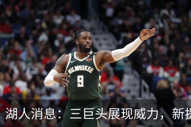 湖人消息：三巨头展现威力，新援迎首秀，战快船出场更新