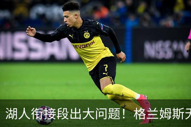 湖人衔接段出大问题！格兰姆斯无球权状态拉胯，塞克斯顿乱打引崩盘