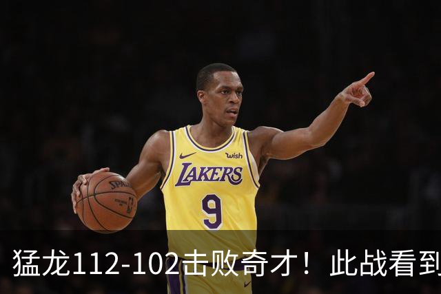 猛龙112-102击败奇才！此战看到4个事实：伦纳德的第3冠有戏了