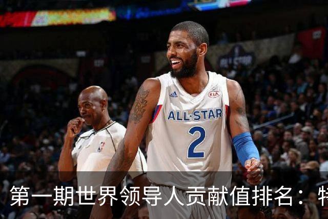 第一期世界领导人贡献值排名：特朗普第10，普京倒数