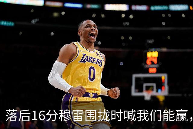 落后16分穆雷围拢时喊我们能赢，随后投进8记三分