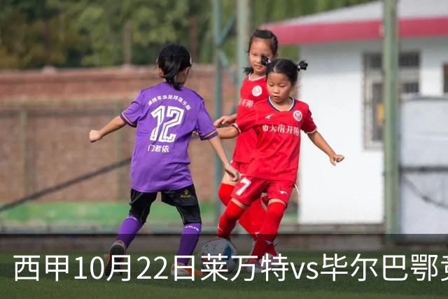西甲10月22日莱万特vs毕尔巴鄂竞技：11年不胜魔咒下的主场破局战