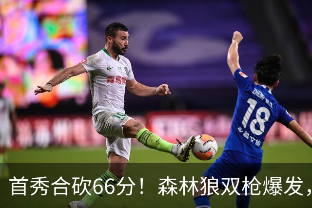 首秀合砍66分！森林狼双枪爆发，字母哥难以抵挡